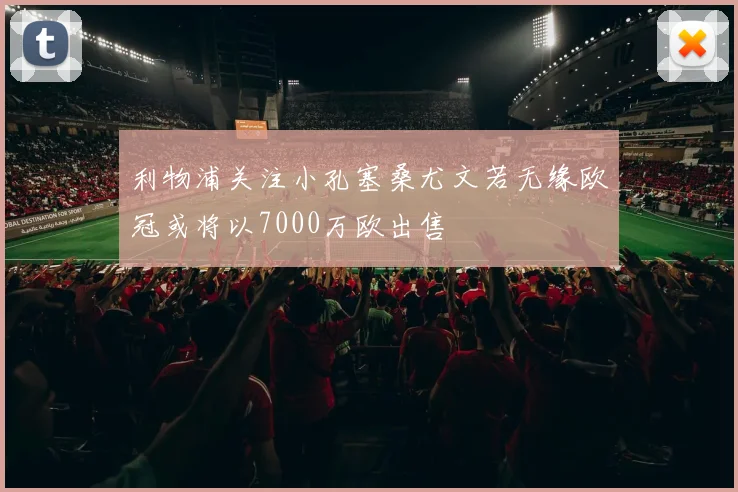 利物浦关注小孔塞桑尤文若无缘欧冠或将以7000万欧出售
